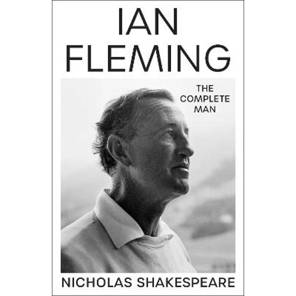 Ian Fleming: The Complete Man (Hardback) - Nicholas Shakespeare